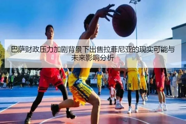 巴萨财政压力加剧背景下出售拉菲尼亚的现实可能与未来影响分析