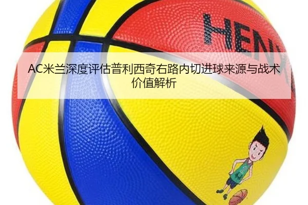 AC米兰深度评估普利西奇右路内切进球来源与战术价值解析
