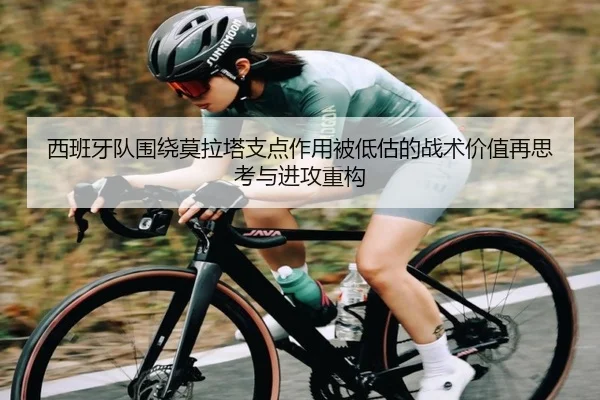 西班牙队围绕莫拉塔支点作用被低估的战术价值再思考与进攻重构